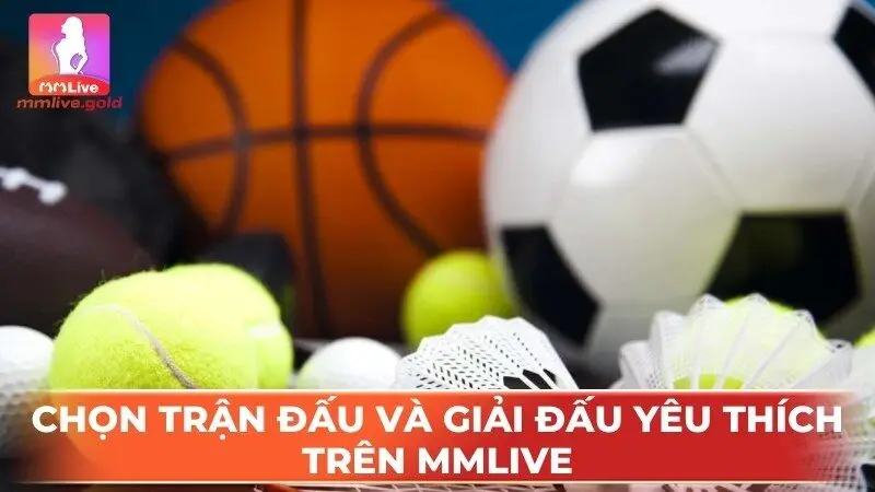 Chọn trận đấu và giải đấu yêu thích trên MMLive