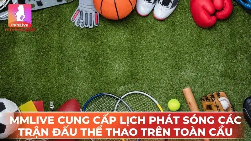 MMLive cung cấp lịch phát sóng các trận đấu thể thao trên toàn cầu